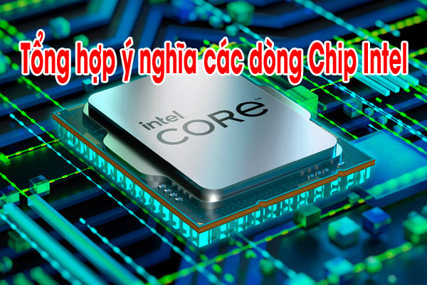 Tổng hợp ý nghĩa các dòng Chip Intel