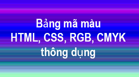 Bảng mã màu HTML, CSS, RGB, CMYK thông dụng