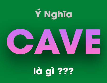 Ý nghĩa từ CAVE là gì ?